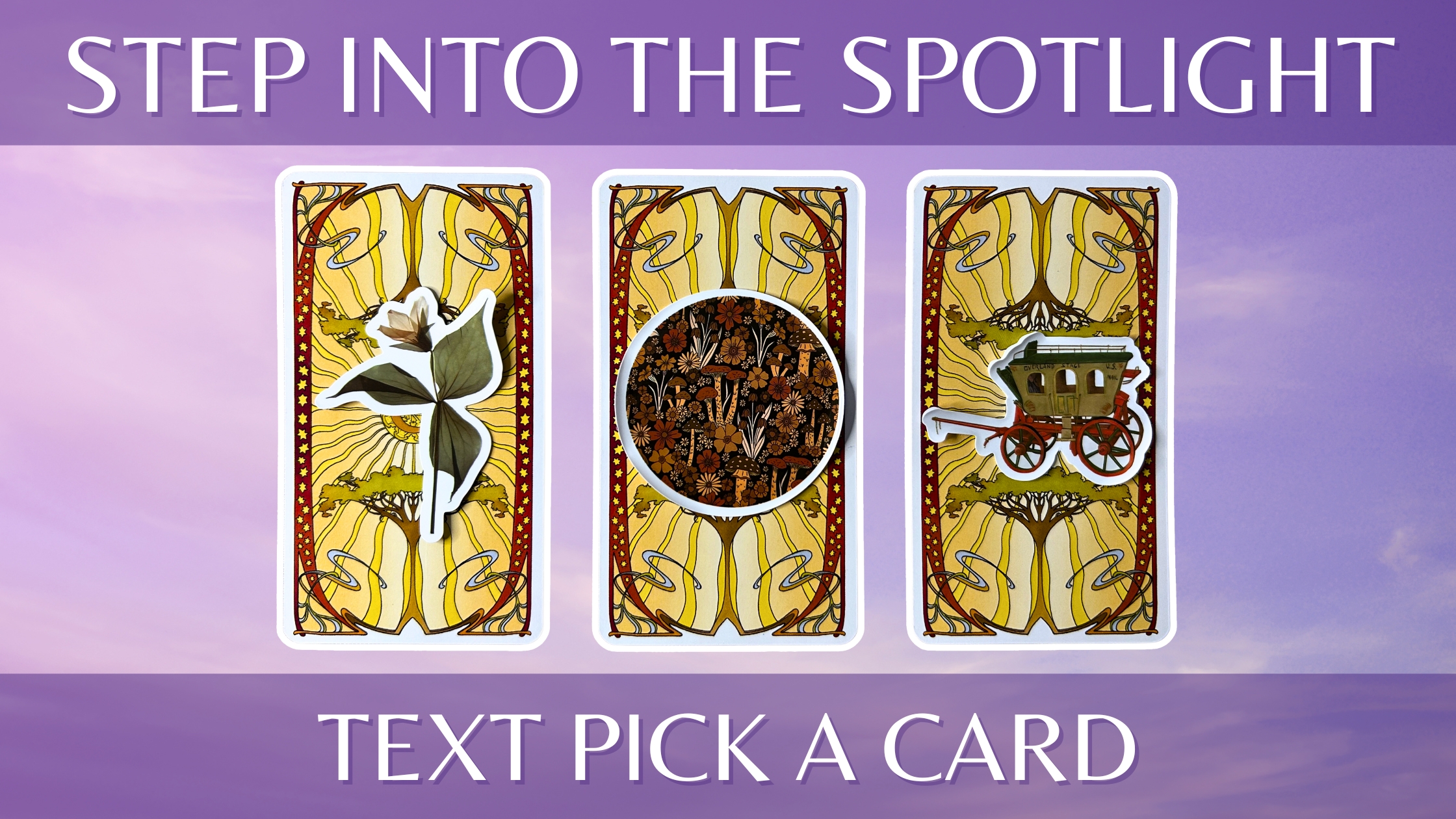 Three tarot pick a card piles on how to step into the spotlight: pile 1 - flower, pile 2 - garden, and pile 3 - wagon